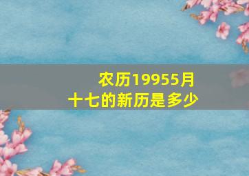 农历19955月十七的新历是多少