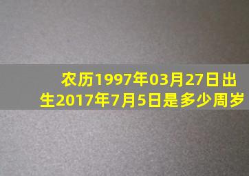 农历1997年03月27日出生2017年7月5日是多少周岁