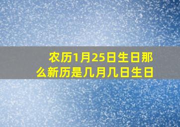 农历1月25日生日那么新历是几月几日生日