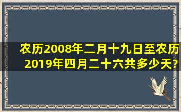 农历2008年二月十九日至农历2019年四月二十六共多少天?