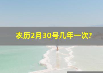 农历2月30号几年一次?