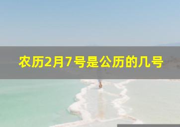 农历2月7号是公历的几号