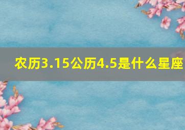 农历3.15,公历4.5是什么星座