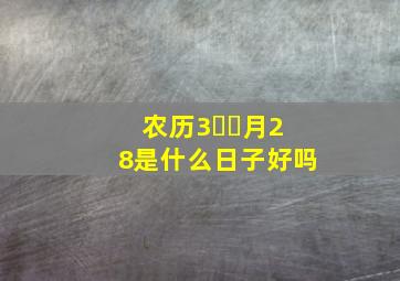 农历3⃣️月28是什么日子好吗(