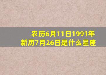 农历6月11日1991年新历7月26日是什么星座