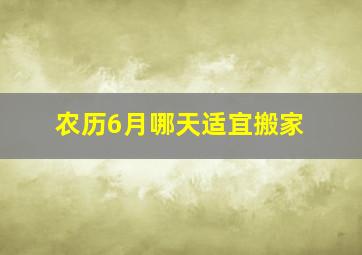 农历6月哪天适宜搬家(