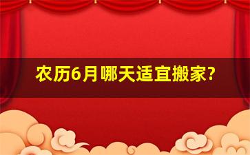 农历6月哪天适宜搬家?