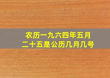 农历一九六四年五月二十五是公历几月几号