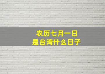 农历七月一日是台湾什么日子(