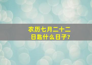 农历七月二十二日匙什么日子?