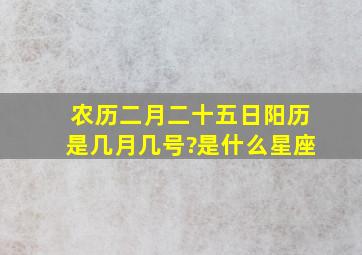 农历二月二十五日,阳历是几月几号?是什么星座。