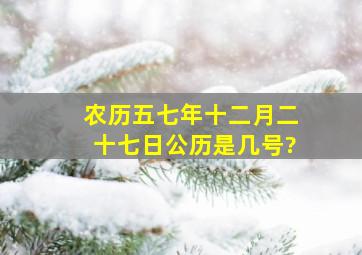 农历五七年十二月二十七日公历是几号?