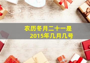 农历冬月二十一是2015年几月几号