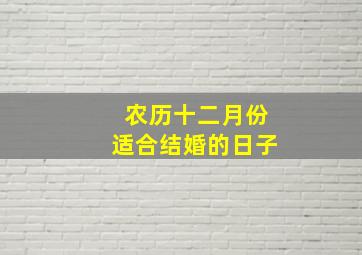 农历十二月份适合结婚的日子