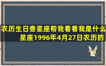 农历生日查星座帮我看看我是什么星座。1996年4月27日农历的