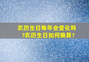 农历生日每年会变化吗?农历生日如何换算?