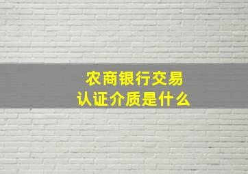 农商银行交易认证介质是什么