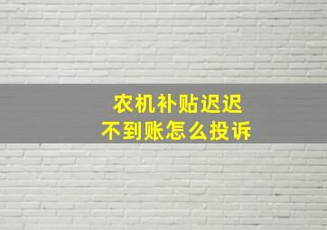 农机补贴迟迟不到账怎么投诉