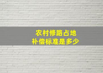 农村修路占地补偿标准是多少