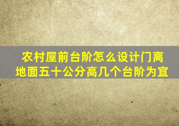 农村屋前台阶怎么设计门离地面五十公分高几个台阶为宜(