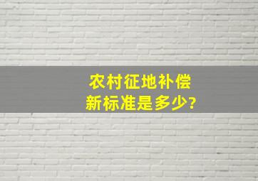 农村征地补偿新标准是多少?