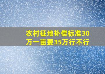 农村征地补偿标准30万一亩,要35万行不行