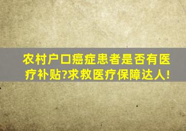 农村户口癌症患者是否有医疗补贴?求救医疗保障达人!