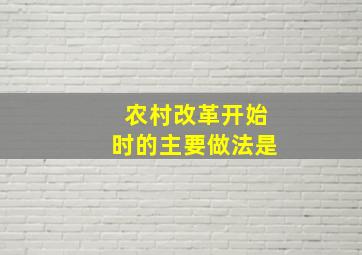 农村改革开始时的主要做法是