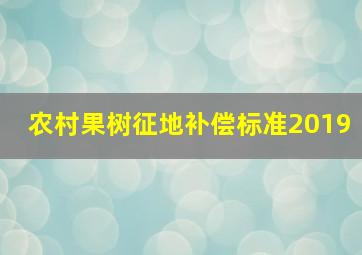 农村果树征地补偿标准2019