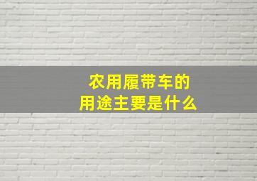 农用履带车的用途主要是什么(