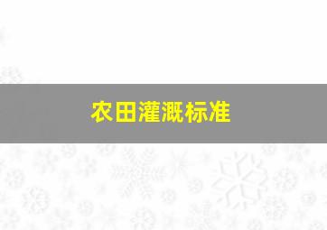 农田灌溉标准(