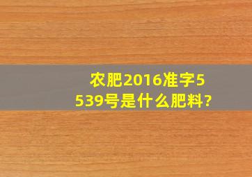 农肥2016准字5539号是什么肥料?