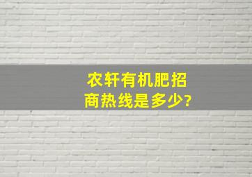 农轩有机肥招商热线是多少?