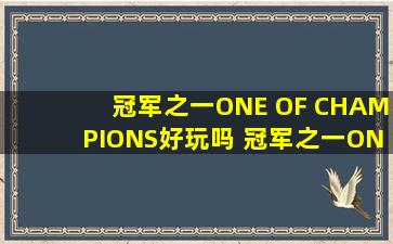 冠军之一ONE OF CHAMPIONS好玩吗 冠军之一ONE OF CHAMPIONS...