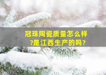 冠珠陶瓷质量怎么样?是江西生产的吗?