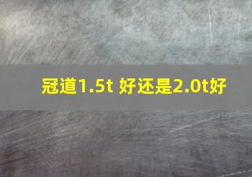 冠道1.5t 好还是2.0t好