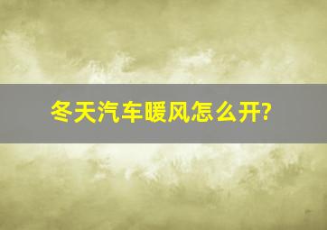 冬天汽车暖风怎么开?