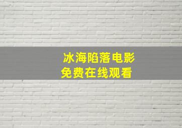 冰海陷落电影免费在线观看 