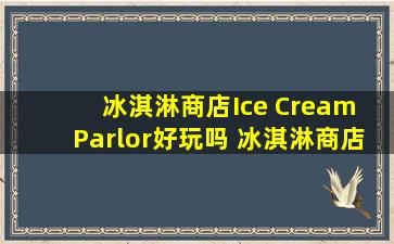 冰淇淋商店Ice Cream Parlor好玩吗 冰淇淋商店Ice Cream Parlor玩法简介