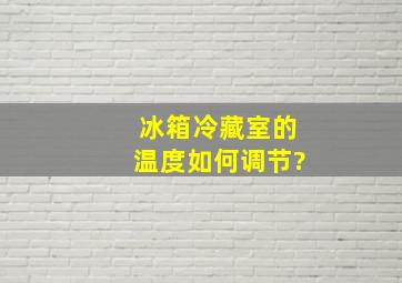 冰箱冷藏室的温度如何调节?