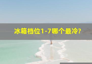 冰箱档位1-7哪个最冷?