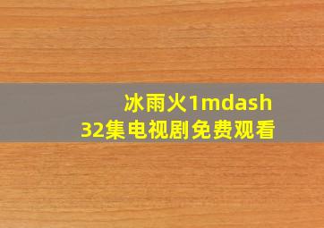 冰雨火1—32集电视剧免费观看