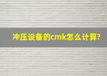 冲压设备的cmk怎么计算?