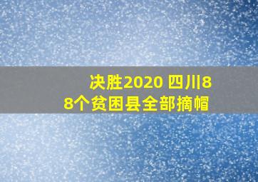 决胜2020 四川88个贫困县全部摘帽 