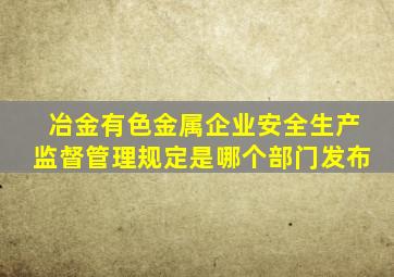 冶金有色金属企业安全生产监督管理规定是哪个部门发布