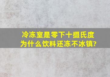 冷冻室是零下十摄氏度,为什么饮料还冻不冰镇?