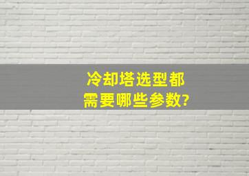 冷却塔选型都需要哪些参数?