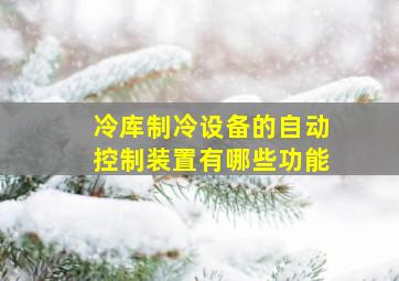 冷库制冷设备的自动控制装置有哪些功能