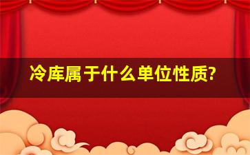 冷库属于什么单位性质?