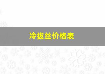 冷拔丝价格表